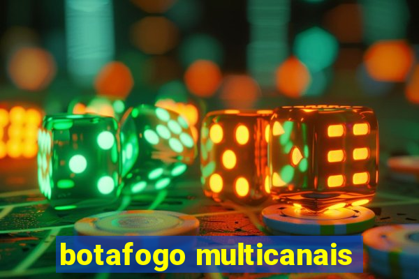 botafogo multicanais